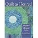 Quilt As Desired: Your Guide to Straight-line & Free-motion Quilting