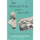 Click here to buy The Intellectual Versus the City: From Thomas Jefferson to Frank Lloyd Wright by  Morton And Lucian White.