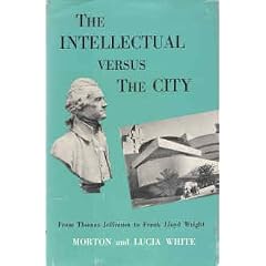 The Intellectual versus the City: From Thomas Jefferson to Frank Lloyd Wright