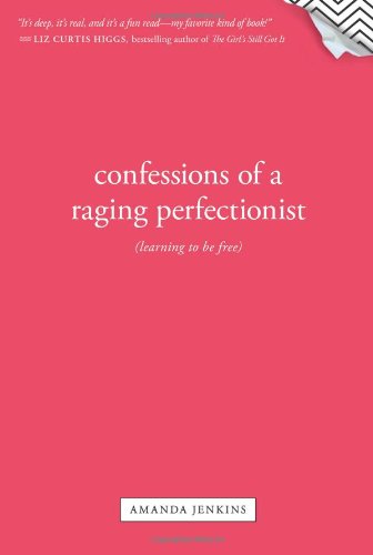 Confessions of a Raging Perfectionist: Learning to Be Free