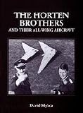 The Horten Brothers and Their All-Wing Aircraft: (Schiffer Military/Aviation History)