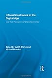 International News in the Digital Age: East-West Perceptions of A New World Order (Routledge Research in Journalism)-