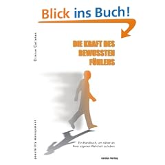 Die Kraft des bewussten F�hlens: Ein Handbuch, um n�her an Ihrer eigenen Wahrheit zu leben