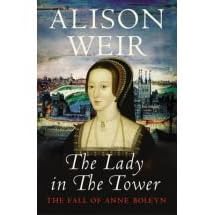 The Lady in the Tower: The Fall of Anne Boleyn by Alison Weir