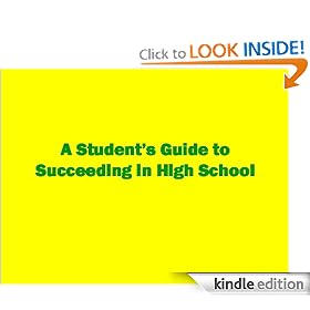 A Student's Guide to Succeeding in High School (inside and outside of the classroom)