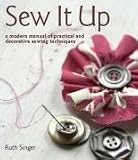 Sew It Up: A Modern Manual of Practical and Decorative Sewing Techniques