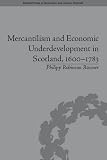 Mercantilism and Economic Underdevelopment in Scotland, 1600-1783 (Perspectives in Economic and Social History)