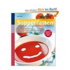 Suppenfasten: Abnehmen, entschlacken, fit werden � und immer was Warmes im Bauch