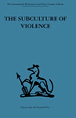 The Subculture of Violence: Towards an Integrated Theory in Criminology (International Behavioural and Social Sciences, Classics from the Tavistock Press)