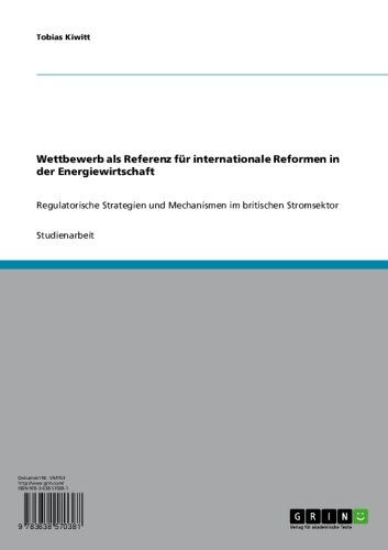 Wettbewerb als Referenz für internationale Reformen in der Energiewirtschaft: Regulatorische Strategien und Mechanismen im britischen Stromsektor (German Edition)