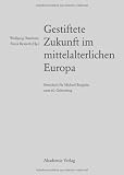 Produkt-Bild: Gestiftete Zukunft im mittelalterlichen Europa: Festschrift f&uuml;r Michael Borgolte zum 60. Geburtstag
