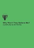 Why won't they believe me? : a play