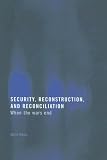 Security, Reconstruction and Reconciliation: When the Wars End