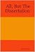 All, But The Dissertation