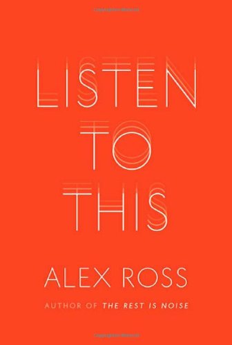 Listen to This, by Alex Ross Listen to This, by Alex Ross