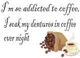 I'm so addicted to coffee, I soak my dentures in coffee over night T-Shirt (Various Colors Available)