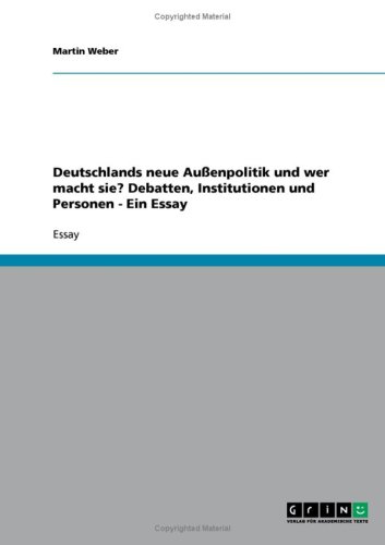 Deutschlands neue Au�enpolitik und wer macht sie? Debatten, Institutionen und Personen - Ein Essay