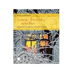 Ganz Mensch werden: Gedanken zu Advent und Weihnachten