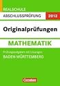 Abschlusspr&uuml;fung Mathematik: Originalpr&uuml;fungen. Baden-W&uuml;rttemberg - Realschule 2012. 10. Schuljahr. Pr&uuml;fungsaufgaben mit L&ouml;sungen