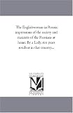The Englishwoman in Russia; impressions of the society and manners of the Russians at home. By a Lady, ten years resident in that country...