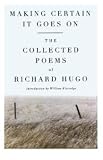 Making Certain It Goes On: The Collected Poems of Richard Hugo [Paperback] [1991] Richard Hugo, William Kittredge