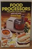 Food processors properly explained : with recipes