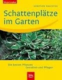 Schattenpl&auml;tze im Garten: Die besten Pflanzen. Gestalten und Pflegen