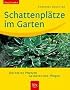 Schattenpl�tze im Garten: Die besten Pflanzen. Gestalten und Pflegen