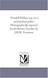 Revue Scholarly Publishing Office, University of Michigan Library  / Wendell Phillips, esq., on a metropolitan police. Phonographically reported for the Boston Traveller, by J.M.W. Yerrinton.