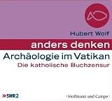 Arch&auml;ologie im Vatikan: Die katholische Buchzensur - Anders Denken - Hubert Wolf