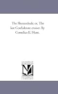 The Shenandoah; or, The last Confederate cruiser. By Cornelius E. Hunt.