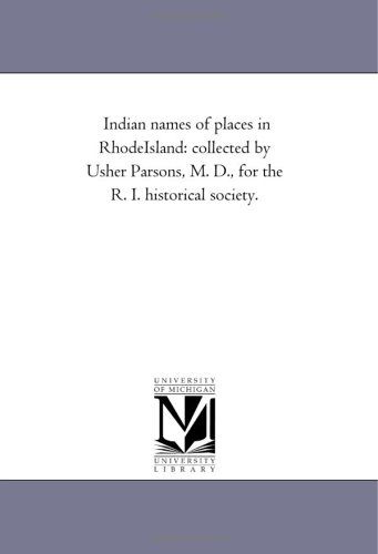 Indian names of places in RhodeIsland: collected by Usher Parsons, M. D., for the R. I. historical society.