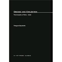 Disease and Civilization: The Cholera in Paris, 1832 by François Delaporte, Arthur Goldhammer and Paul Rabinow