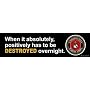 When It Absolutely, Positively Has To Be Destroyed Overnight