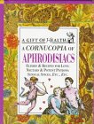 A Cornucopia of Aphrodisiacs: Elixirs & Recipes for Love : Nectar & Potent Potions : Sensual Spices, Etc., Etc. (Gift of Health Series)