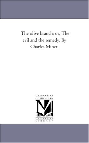 The olive branch; or, The evil and the remedy. By Charles Miner.