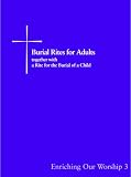 Burial Rites for Adults, Together With a Rite for the Burial of a Child: Enriching Our Worship 3