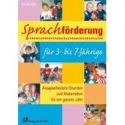 Sprachf�rderung f�r 3- bis 7-J�hrige: Ausgearbeitete Stunden und Materialien f�r ein ganzes Jahr