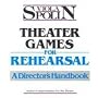 Theater Games for Rehearsal: A Director's Handbook