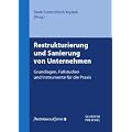Restrukturierung und Sanierung von Unternehmen: Grundlagen, Fallstudien und Instrumente f�r die Praxis