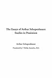 Essays of Arthur Schopenhauer: Studies in Pessimism, The