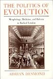 The Politics of Evolution: Morphology, Medicine, and Reform in Radical London (Science and Its Conceptual Foundations series)