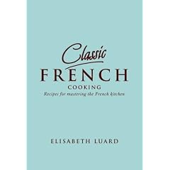 Classic French Cooking: Recipes for Mastering the French Kitchen (Classic)
