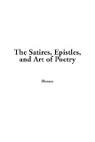 The Satires, Epistles, and Art of Poetry