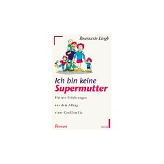 Ich bin keine Supermutter. Heitere Erfahrungen aus dem Alltag einer Gro�familie.