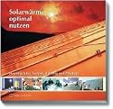 Solarwärme optimal nutzen. Handbuch für Technik, Planung und Montage