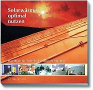 Solarw&auml;rme optimal nutzen. Handbuch f&uuml;r Technik, Planung und Montage