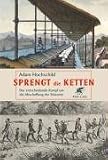 Sprengt die Ketten: Der entscheidende Kampf um die Abschaffung der Sklaverei - Adam Hochschild