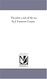 The pilot: a tale of the sea. By J. Fenimore Cooper.