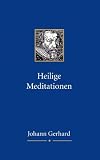 Heilige Meditationen - Johann Gerhard, Armin Wenz, Wilhelm H&ouml;hn